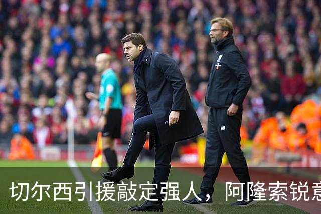 切尔西引援敲定强人，阿隆索锐意打造铁血蓝军，帕尔默被低估