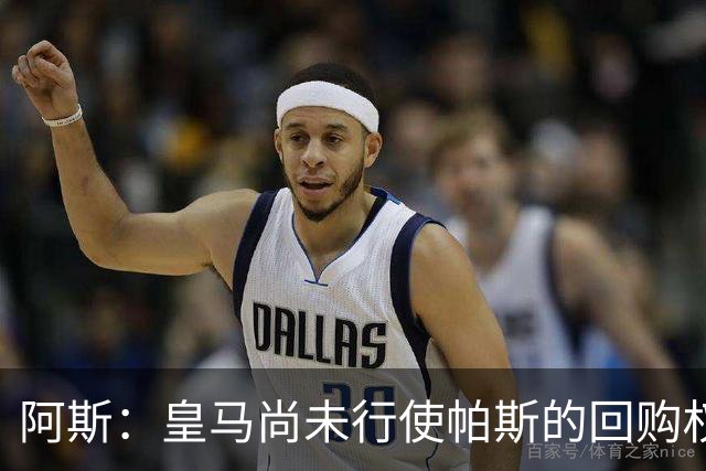 阿斯：皇马尚未行使帕斯的回购权，正在等待科莫方面回应提议