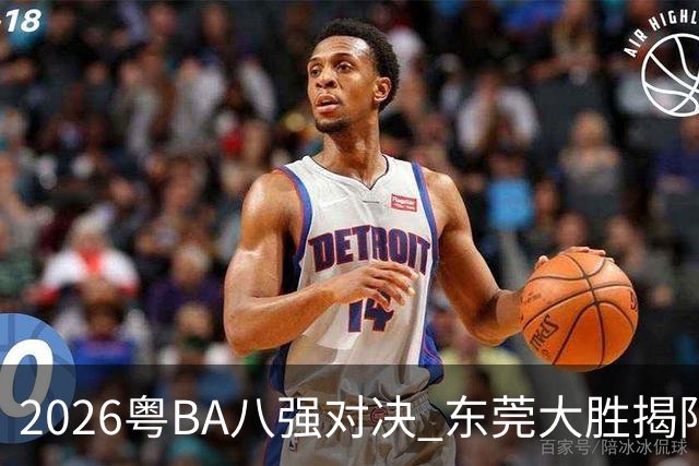 2026粤BA八强对决 东莞大胜揭阳晋级四强